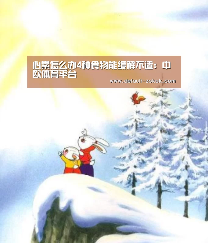 心累怎么办4种食物能缓解不适:中欧体育平台(图2) 中欧体育